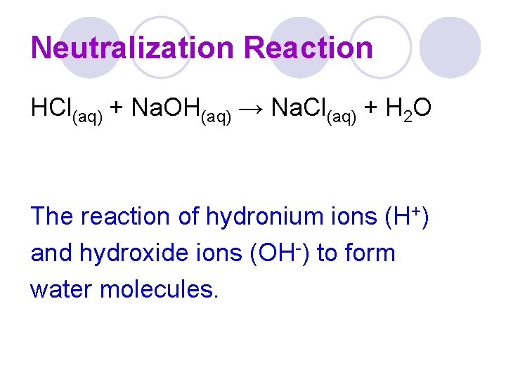 Neutralization Reaction HCl(aq) + Na. OH(aq) → Na. Cl(aq) + H 2 O The