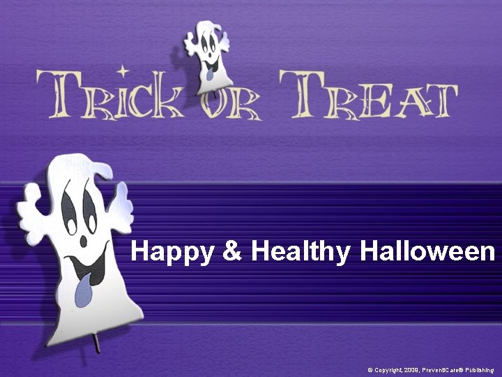 Happy & Healthy Halloween © Copyright, 2009, Preventi. Care® Publishing 