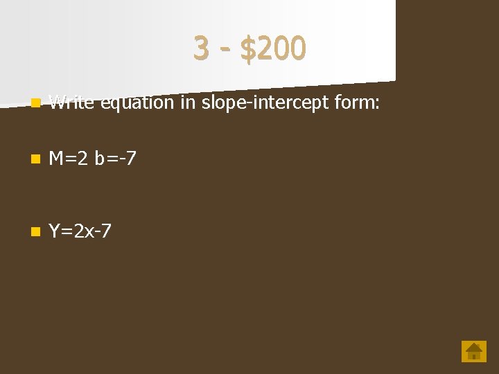 3 - $200 n Write equation in slope-intercept form: n M=2 b=-7 n Y=2