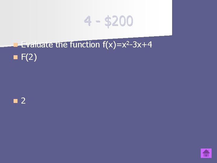 4 - $200 Evaluate the function f(x)=x 2 -3 x+4 n F(2) n n