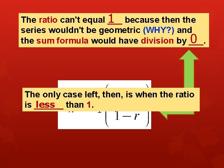 The ratio can't equal 1 ___ because then the series wouldn't be geometric (WHY?