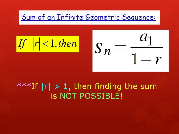 ***If |r| > 1, then finding the sum is NOT POSSIBLE! 