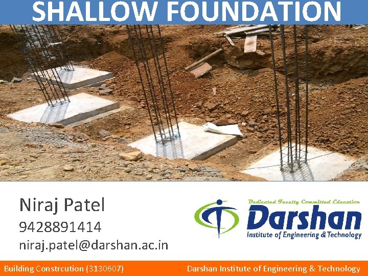 SHALLOW FOUNDATION Niraj Patel 9428891414 niraj. patel@darshan. ac. in Building Constrcution (3130607) Darshan Institute