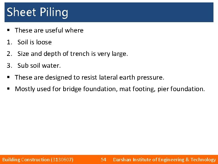 Sheet Piling § These are useful where 1. Soil is loose 2. Size and