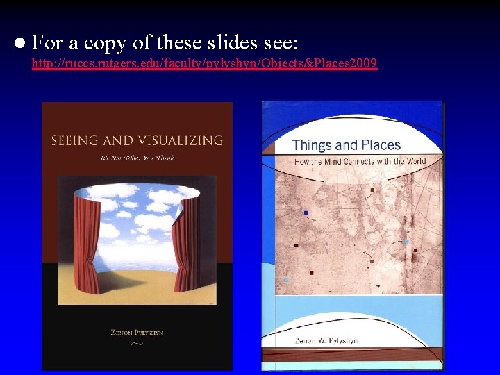 l For a copy of these slides see: http: //ruccs. rutgers. edu/faculty/pylyshyn/Objects&Places 2009 