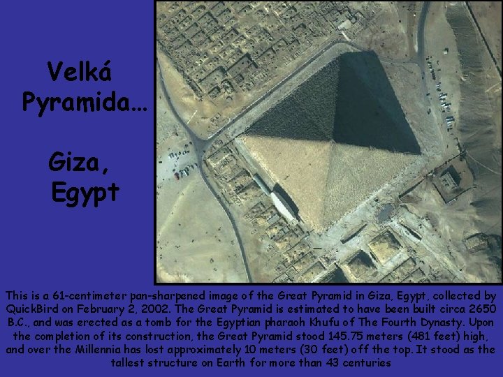 Velká Pyramida… Giza, Egypt This is a 61 -centimeter pan-sharpened image of the Great