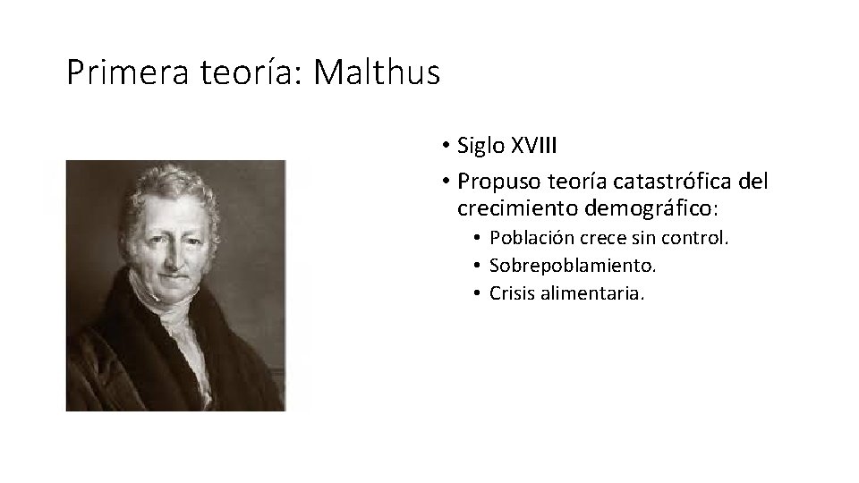 Primera teoría: Malthus • Siglo XVIII • Propuso teoría catastrófica del crecimiento demográfico: •