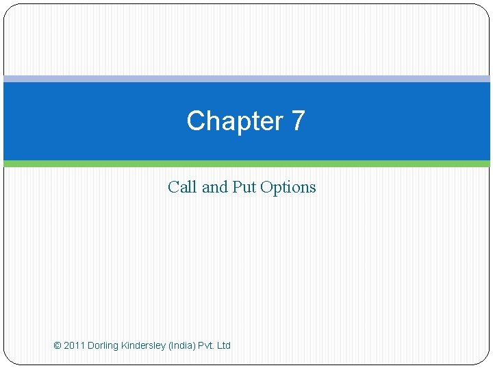 Chapter 7 Call and Put Options © 2011 Dorling Kindersley (India) Pvt. Ltd 