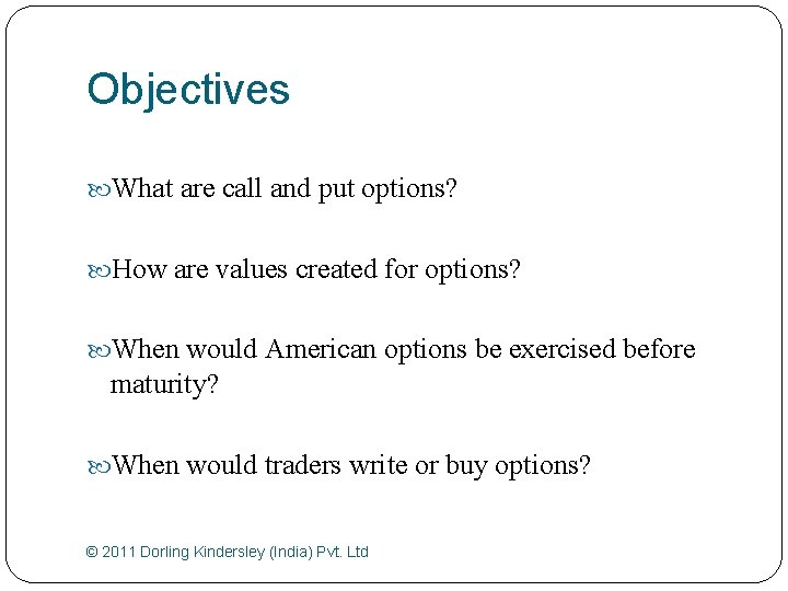 Objectives What are call and put options? How are values created for options? When