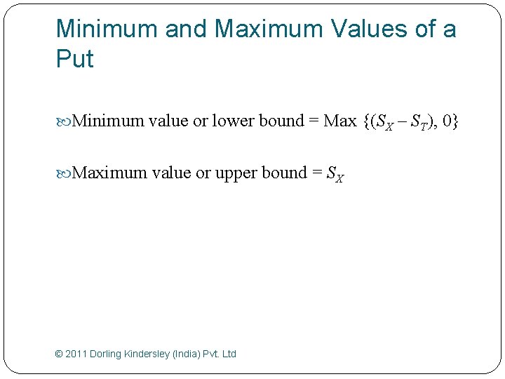 Minimum and Maximum Values of a Put Minimum value or lower bound = Max