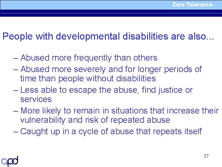 Zero Tolerance People with developmental disabilities are also. . . – Abused more frequently