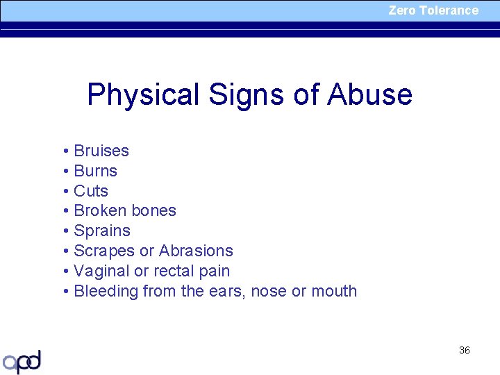 Zero Tolerance Physical Signs of Abuse • Bruises • Burns • Cuts • Broken