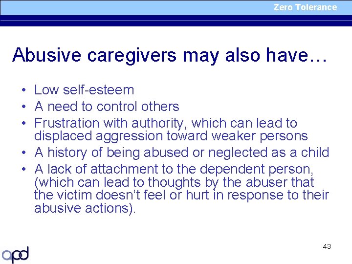 Zero Tolerance Abusive caregivers may also have… • Low self-esteem • A need to