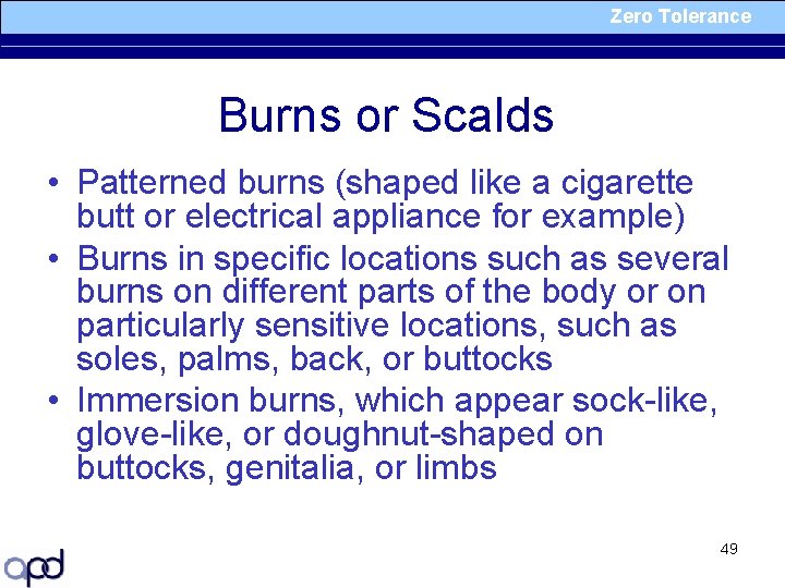 Zero Tolerance Burns or Scalds • Patterned burns (shaped like a cigarette butt or