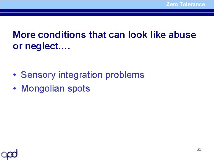 Zero Tolerance More conditions that can look like abuse or neglect…. • Sensory integration