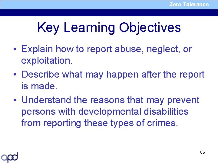 Zero Tolerance Key Learning Objectives • Explain how to report abuse, neglect, or exploitation.