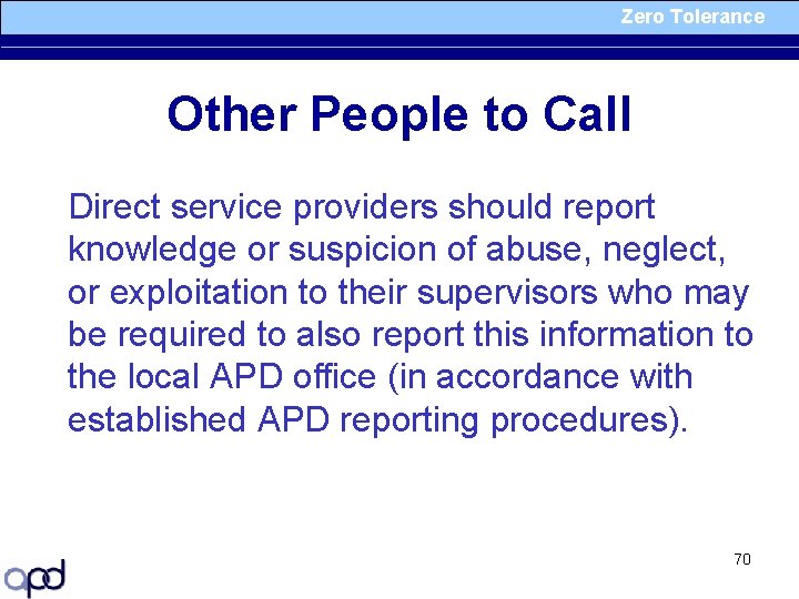 Zero Tolerance Other People to Call Direct service providers should report knowledge or suspicion