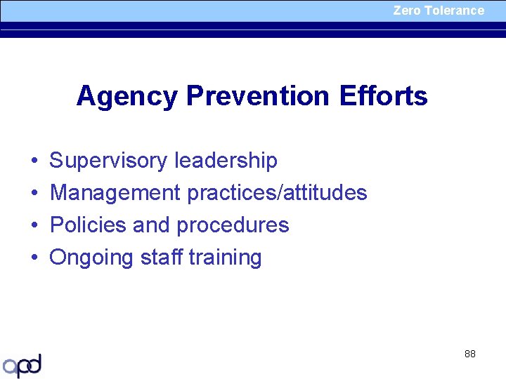 Zero Tolerance Agency Prevention Efforts • • Supervisory leadership Management practices/attitudes Policies and procedures