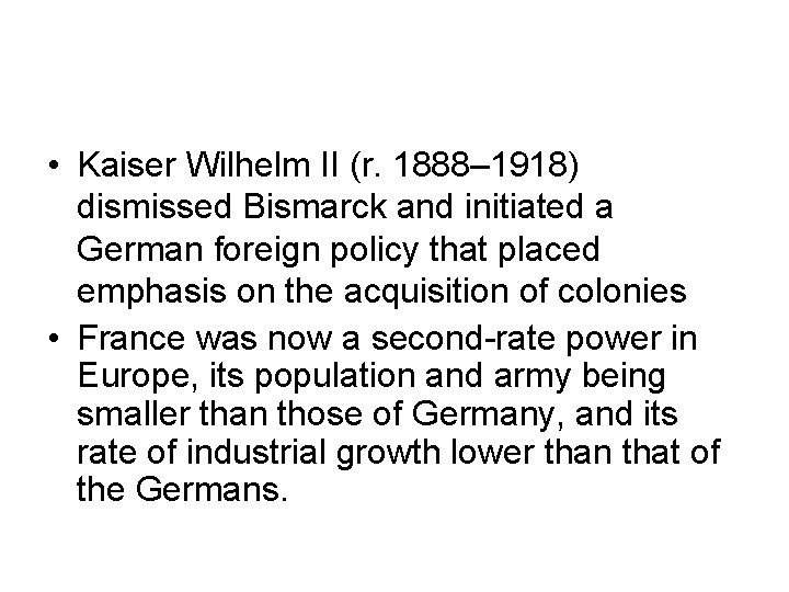  • Kaiser Wilhelm II (r. 1888– 1918) dismissed Bismarck and initiated a German