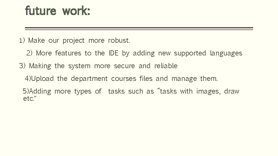 future work: 1) Make our project more robust. 2) More features to the IDE future work: 1) Make our project more robust. 2) More features to the IDE