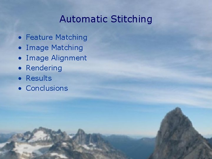 Automatic Stitching • • • Feature Matching Image Alignment Rendering Results Conclusions 