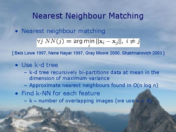 Nearest Neighbour Matching • Nearest neighbour matching [ Beis Lowe 1997, Nene Nayar 1997,