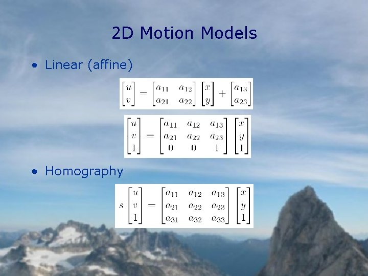 2 D Motion Models • Linear (affine) • Homography 