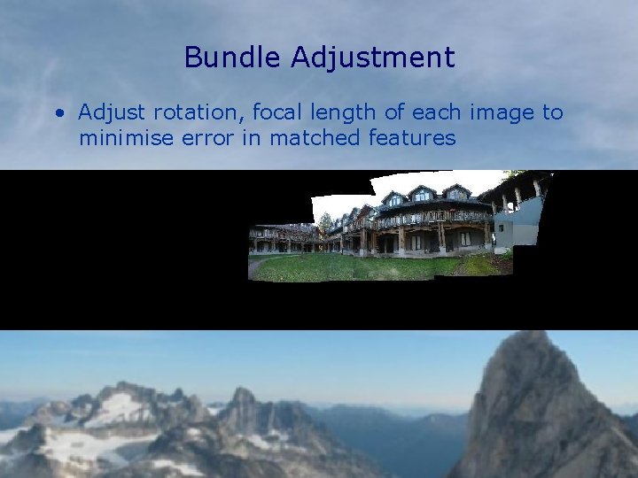 Bundle Adjustment • Adjust rotation, focal length of each image to minimise error in