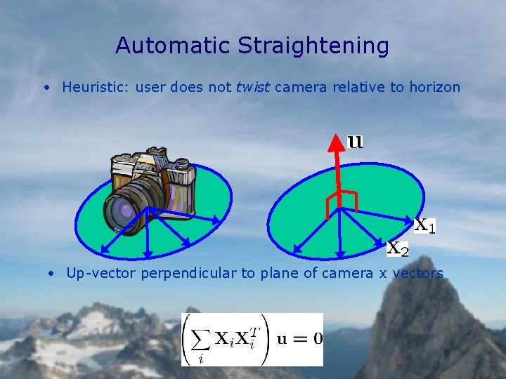 Automatic Straightening • Heuristic: user does not twist camera relative to horizon • Up-vector