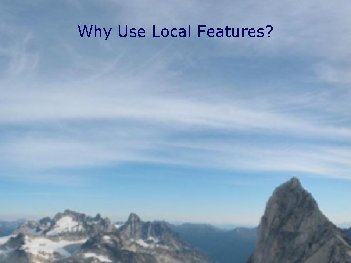 Why Use Local Features? 