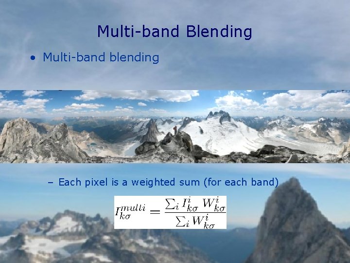 Multi-band Blending • Multi-band blending – Each pixel is a weighted sum (for each