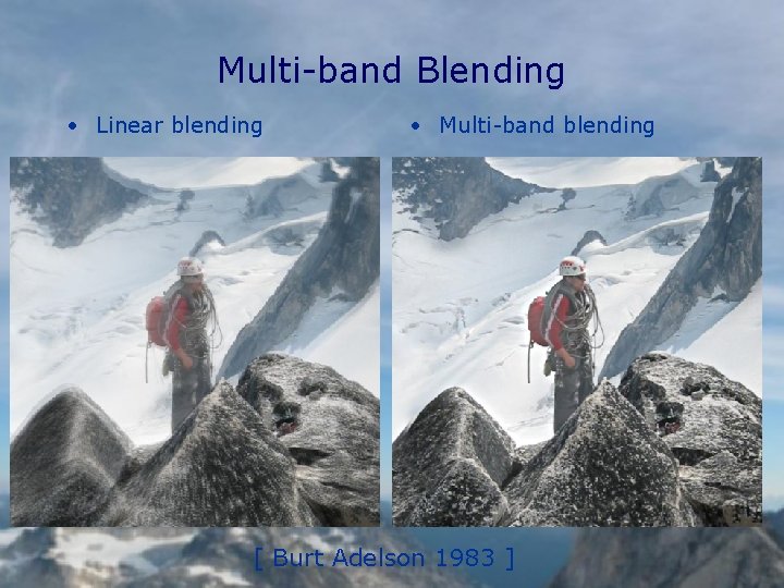 Multi-band Blending • Linear blending • Multi-band blending [ Burt Adelson 1983 ] 