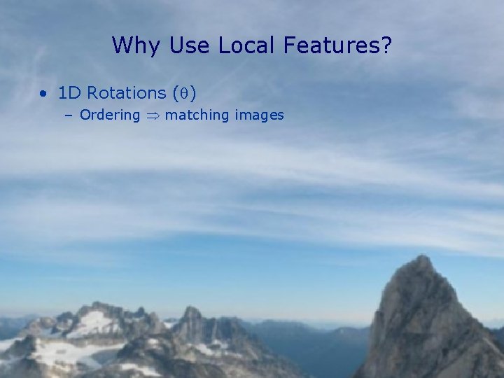 Why Use Local Features? • 1 D Rotations (q) – Ordering matching images 