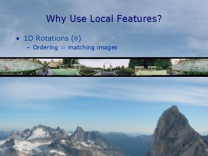 Why Use Local Features? • 1 D Rotations (q) – Ordering matching images 