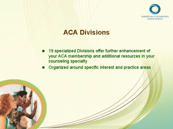 ACA Divisions 19 specialized Divisions offer further enhancement of your ACA membership and additional