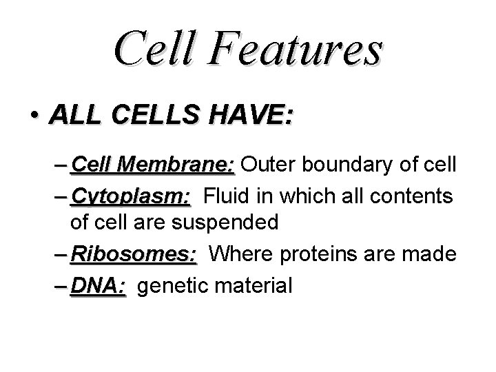 Cell Features • ALL CELLS HAVE: – Cell Membrane: Outer boundary of cell –