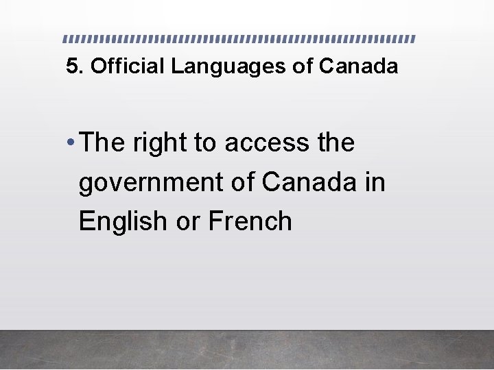 5. Official Languages of Canada • The right to access the government of Canada