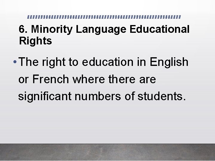 6. Minority Language Educational Rights • The right to education in English or French