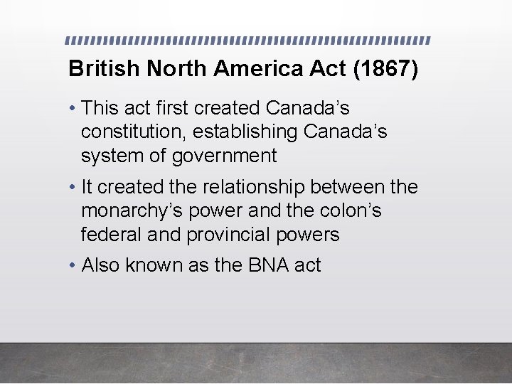 British North America Act (1867) • This act first created Canada’s constitution, establishing Canada’s