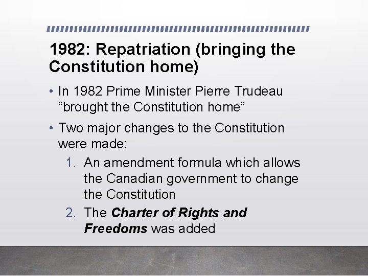 1982: Repatriation (bringing the Constitution home) • In 1982 Prime Minister Pierre Trudeau “brought