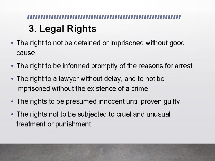 3. Legal Rights • The right to not be detained or imprisoned without good