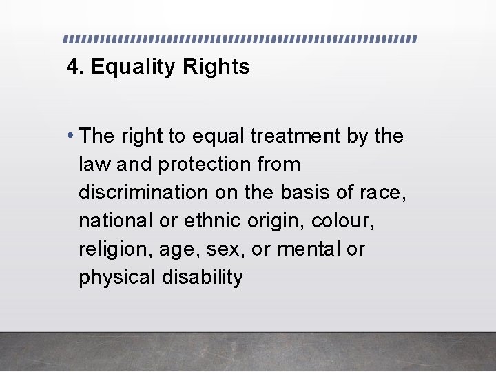 4. Equality Rights • The right to equal treatment by the law and protection