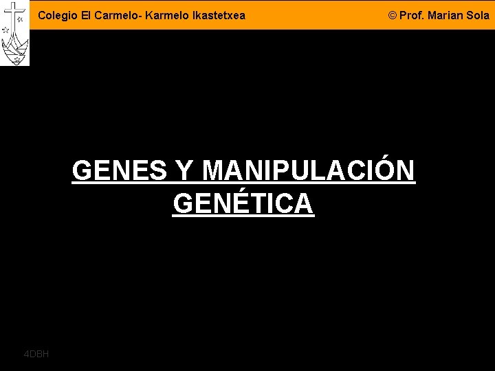 Colegio El Carmelo- Karmelo Ikastetxea © Prof. Marian Sola GENES Y MANIPULACIÓN GENÉTICA 4