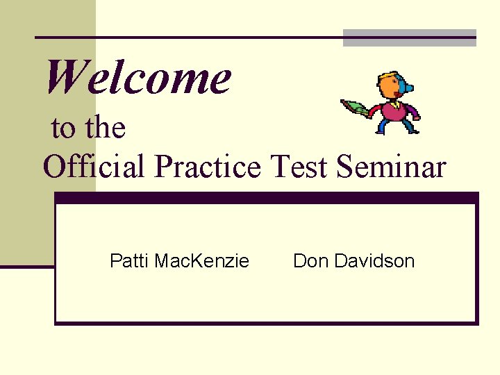 Welcome to the Official Practice Test Seminar Patti Mac. Kenzie Don Davidson 