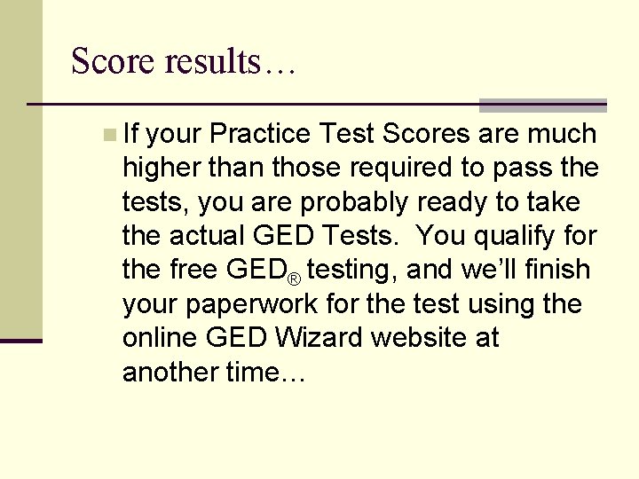 Score results… n If your Practice Test Scores are much higher than those required