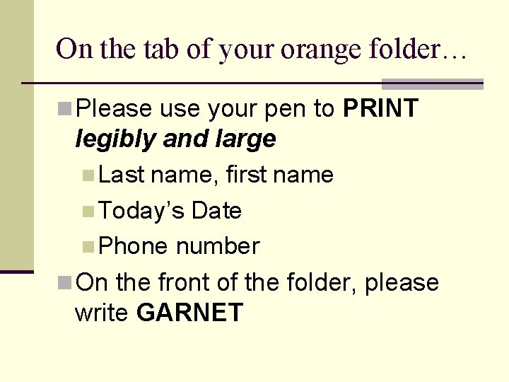 On the tab of your orange folder… n Please use your pen to PRINT