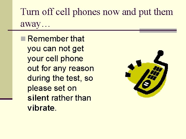 Turn off cell phones now and put them away… n Remember that you can