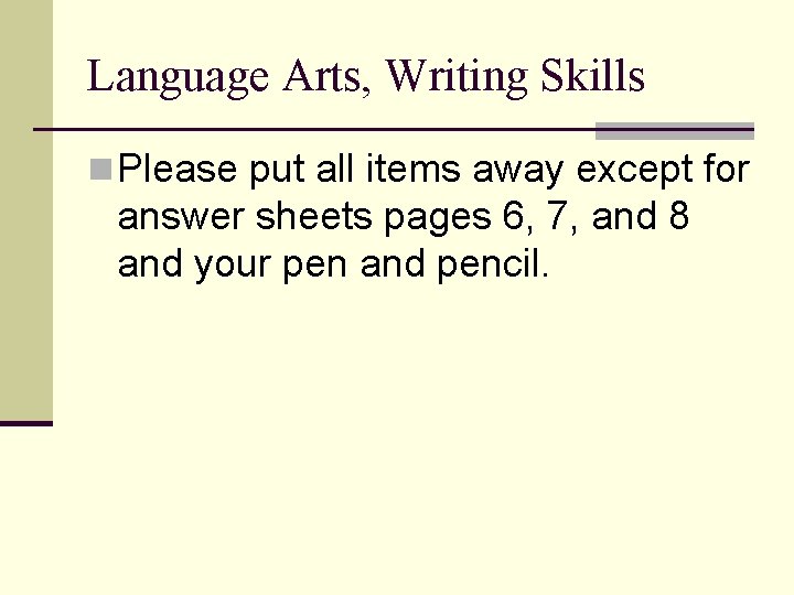 Language Arts, Writing Skills n Please put all items away except for answer sheets