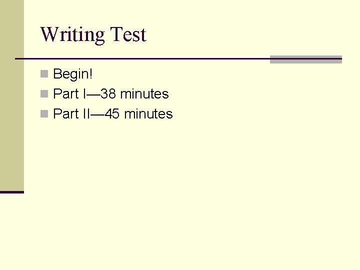 Writing Test n Begin! n Part I— 38 minutes n Part II— 45 minutes
