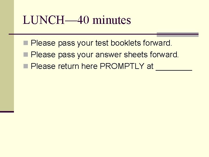 LUNCH— 40 minutes n Please pass your test booklets forward. n Please pass your